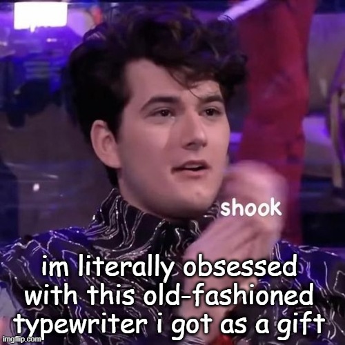 gjon shook | im literally obsessed with this old-fashioned typewriter i got as a gift | image tagged in gjon shook | made w/ Imgflip meme maker