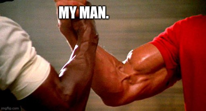 arnold and apollo | MY MAN. | image tagged in arnold and apollo | made w/ Imgflip meme maker