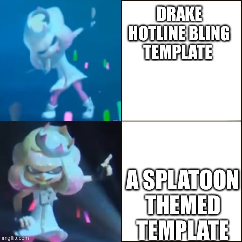 Im just bored | DRAKE HOTLINE BLING TEMPLATE; A SPLATOON THEMED TEMPLATE | image tagged in pearl approves splatoon | made w/ Imgflip meme maker