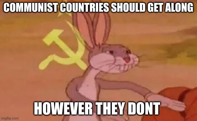 Bugs bunny communist | COMMUNIST COUNTRIES SHOULD GET ALONG; HOWEVER THEY DONT | image tagged in bugs bunny communist | made w/ Imgflip meme maker