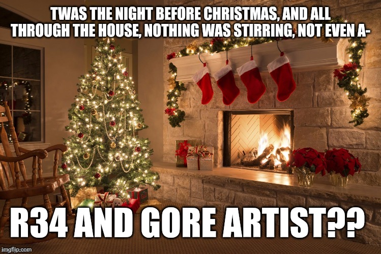 detective thunderpug is on the case, and I think I've cracked it. (Look in comments) | TWAS THE NIGHT BEFORE CHRISTMAS, AND ALL THROUGH THE HOUSE, NOTHING WAS STIRRING, NOT EVEN A-; R34 AND GORE ARTIST?? | image tagged in merry christmas | made w/ Imgflip meme maker