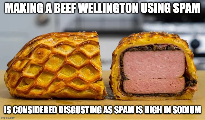 Spam Wellington | MAKING A BEEF WELLINGTON USING SPAM; IS CONSIDERED DISGUSTING AS SPAM IS HIGH IN SODIUM | image tagged in spam,food,memes | made w/ Imgflip meme maker