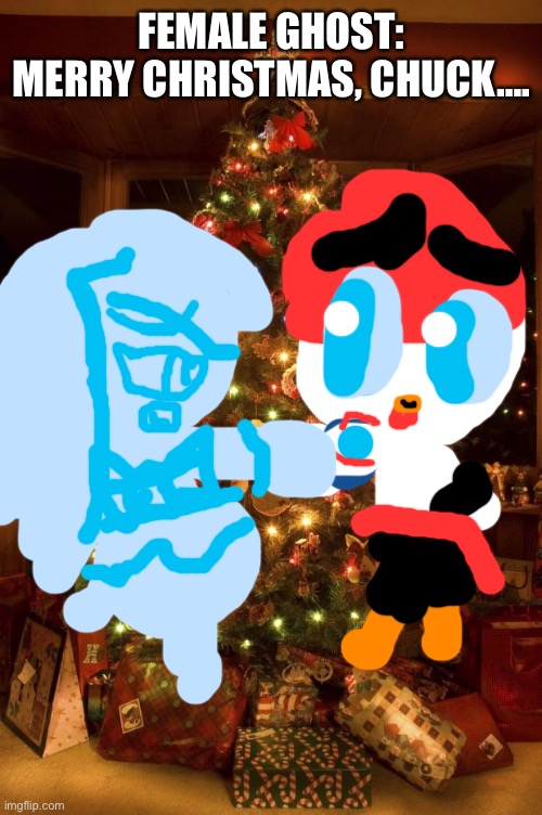 Today is Christmas Day! | FEMALE GHOST: MERRY CHRISTMAS, CHUCK…. | image tagged in christmas tree,christmas | made w/ Imgflip meme maker