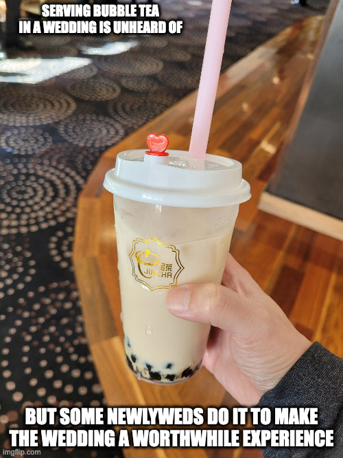 Bubble Tea in a Wedding | SERVING BUBBLE TEA IN A WEDDING IS UNHEARD OF; BUT SOME NEWLYWEDS DO IT TO MAKE THE WEDDING A WORTHWHILE EXPERIENCE | image tagged in bubble tea,memes | made w/ Imgflip meme maker