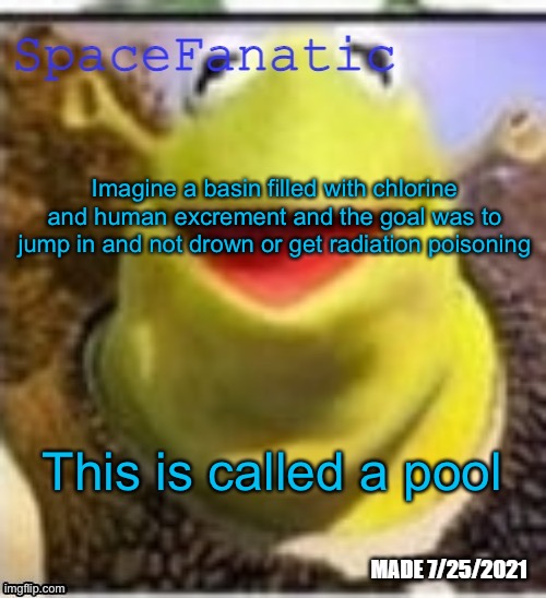Ye Olde Announcements | Imagine a basin filled with chlorine and human excrement and the goal was to jump in and not drown or get radiation poisoning; This is called a pool | image tagged in spacefanatic announcement temp | made w/ Imgflip meme maker