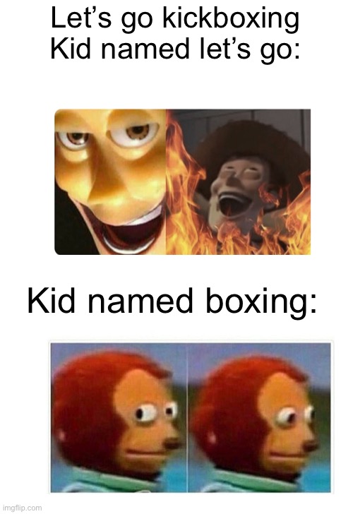 Satanic Woody | Let’s go kickboxing
Kid named let’s go:; Kid named boxing: | image tagged in satanic woody,monkey puppet,kid named | made w/ Imgflip meme maker