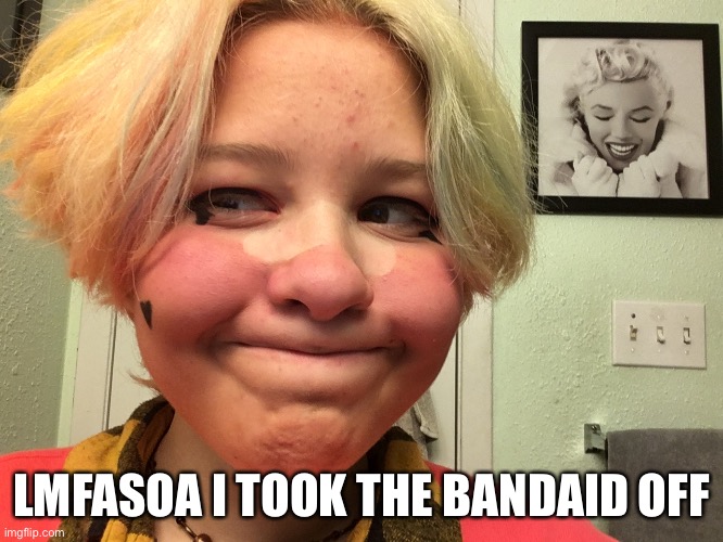LMFASOA I TOOK THE BANDAID OFF | made w/ Imgflip meme maker