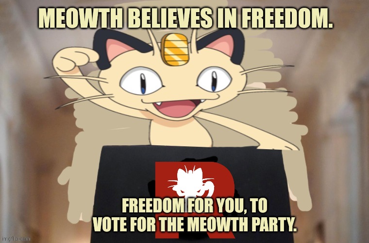 Vote early. Vote often! | MEOWTH BELIEVES IN FREEDOM. FREEDOM FOR YOU, TO VOTE FOR THE MEOWTH PARTY. | image tagged in meowth party,meowth | made w/ Imgflip meme maker