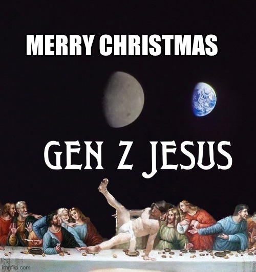 Jesus Christ | MERRY CHRISTMAS | image tagged in gen z | made w/ Imgflip meme maker