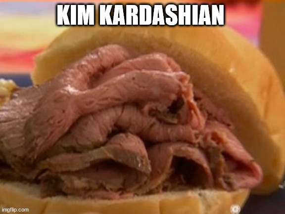 Roast beef | KIM KARDASHIAN | image tagged in roast beef | made w/ Imgflip meme maker