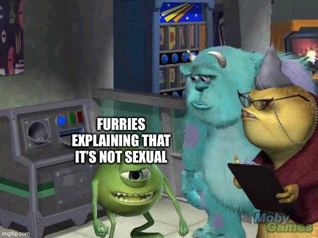 Mike wazowski trying to explain | FURRIES EXPLAINING THAT IT’S NOT SEXUAL | image tagged in mike wazowski trying to explain | made w/ Imgflip meme maker