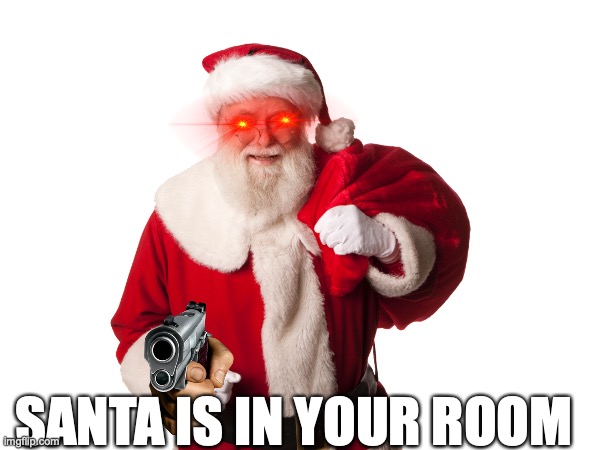 He's behind you | SANTA IS IN YOUR ROOM | image tagged in christmas,santa | made w/ Imgflip meme maker