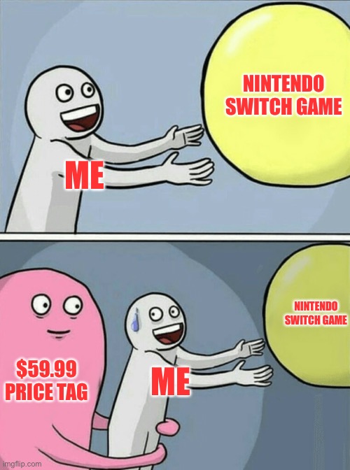 I just want a game! | NINTENDO SWITCH GAME; ME; NINTENDO SWITCH GAME; $59.99 PRICE TAG; ME | image tagged in memes,running away balloon | made w/ Imgflip meme maker