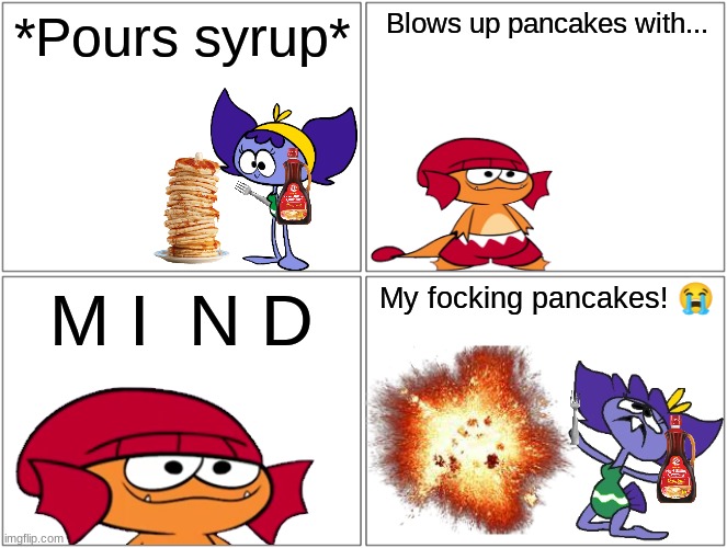 She just wanted pancakes | *Pours syrup*; Blows up pancakes with... M I  N D; My focking pancakes! 😭 | image tagged in memes,blank comic panel 2x2 | made w/ Imgflip meme maker