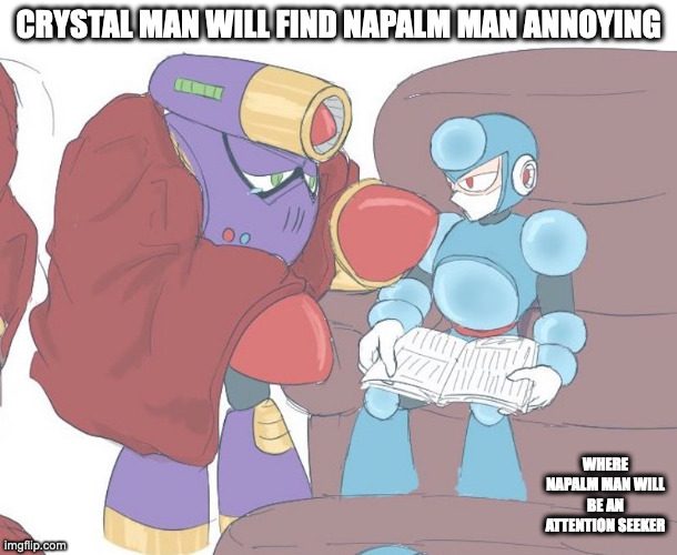 Crystal Man and Napalm Man | CRYSTAL MAN WILL FIND NAPALM MAN ANNOYING; WHERE NAPALM MAN WILL BE AN ATTENTION SEEKER | image tagged in crystalman,napalmman,megaman,memes | made w/ Imgflip meme maker