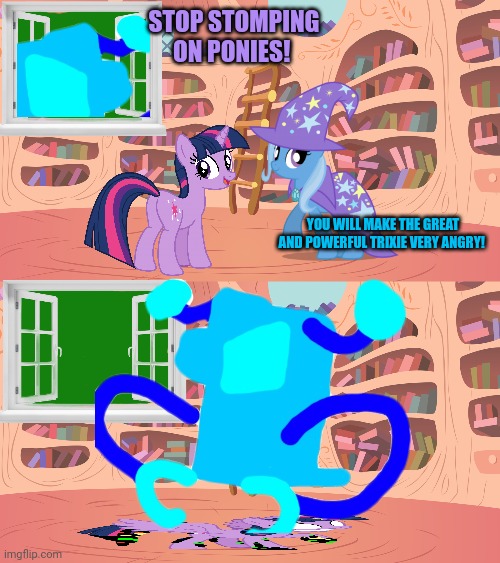 STOP STOMPING ON PONIES! YOU WILL MAKE THE GREAT AND POWERFUL TRIXIE VERY ANGRY! | image tagged in mlp library | made w/ Imgflip meme maker