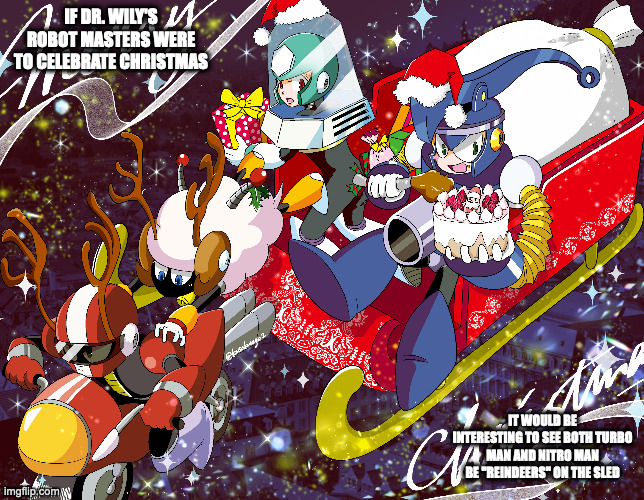 Wily Robot Masters Celebrating Christmas | IF DR. WILY'S ROBOT MASTERS WERE TO CELEBRATE CHRISTMAS; IT WOULD BE INTERESTING TO SEE BOTH TURBO MAN AND NITRO MAN BE "REINDEERS" ON THE SLED | image tagged in christmas,megaman,memes | made w/ Imgflip meme maker