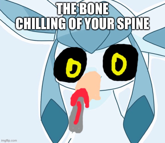 Glaceon vibing | THE BONE CHILLING OF YOUR SPINE | image tagged in glaceon vibing,pokemon | made w/ Imgflip meme maker