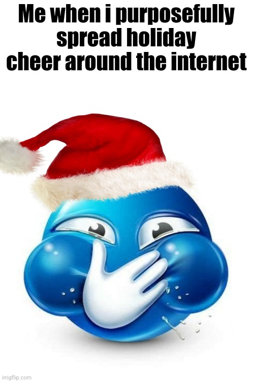Laughing emoji | Me when i purposefully spread holiday cheer around the internet | image tagged in laughing emoji | made w/ Imgflip meme maker