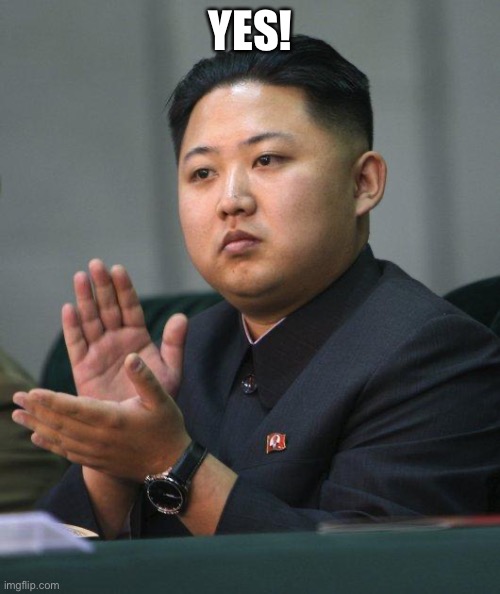 Kim Jong Un | YES! | image tagged in kim jong un | made w/ Imgflip meme maker