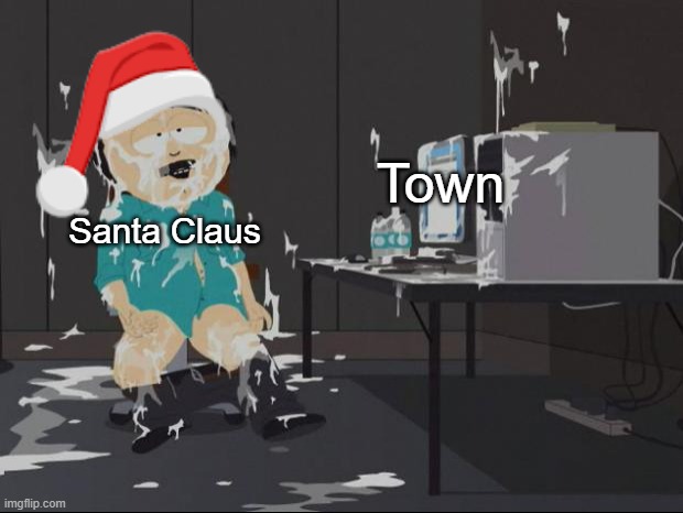 literally. | Town; Santa Claus | image tagged in randy marsh computer | made w/ Imgflip meme maker