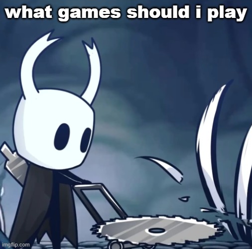 my dad when (I have a father and grass) | what games should i play | image tagged in my dad when i have a father and grass | made w/ Imgflip meme maker