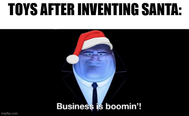 Merry Christmas! | TOYS AFTER INVENTING SANTA: | image tagged in business is boomin,santa,christmas,i have crippling depression,toys | made w/ Imgflip meme maker