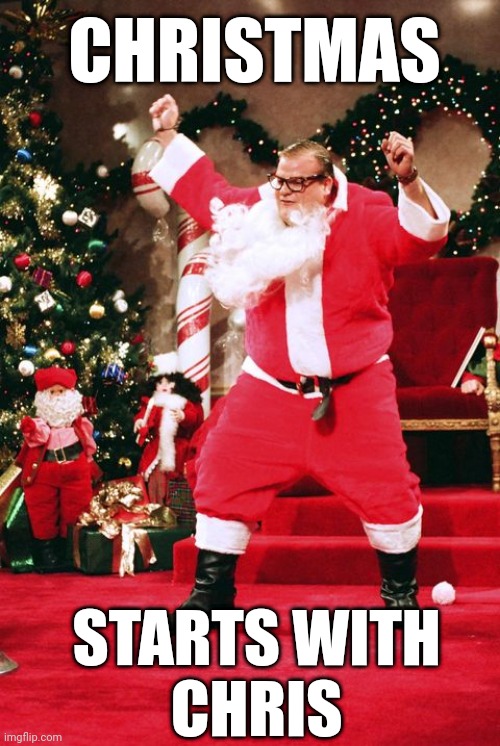 Christmas begins with Chris | CHRISTMAS; STARTS WITH
CHRIS | image tagged in christmas,chris farley,snl,santa,funny,funny memes | made w/ Imgflip meme maker