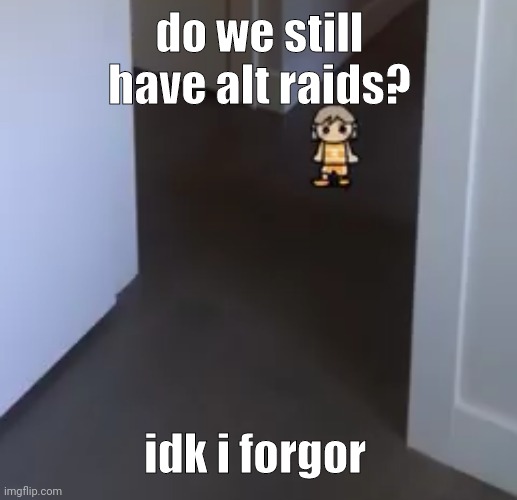 kel | do we still have alt raids? idk i forgor | image tagged in kel | made w/ Imgflip meme maker