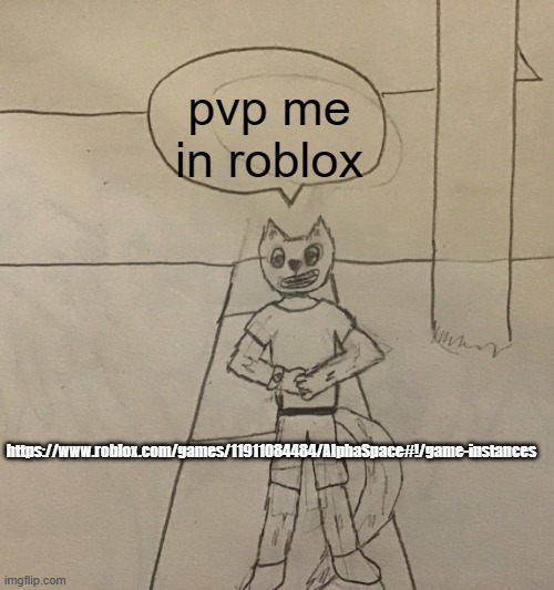 Nemesis had to do it to em | pvp me in roblox; https://www.roblox.com/games/11911084484/AlphaSpace#!/game-instances | image tagged in nemesis had to do it to em | made w/ Imgflip meme maker