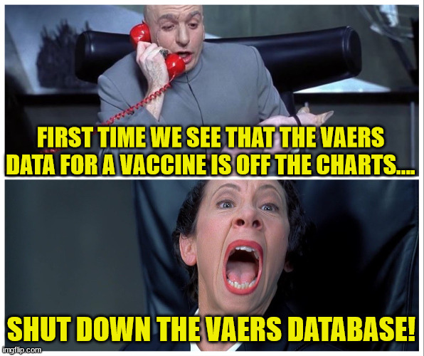 Dr Evil and Frau Yelling | FIRST TIME WE SEE THAT THE VAERS DATA FOR A VACCINE IS OFF THE CHARTS.... SHUT DOWN THE VAERS DATABASE! | image tagged in dr evil and frau yelling | made w/ Imgflip meme maker