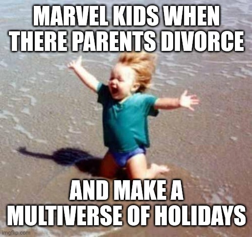 Too far? | MARVEL KIDS WHEN THERE PARENTS DIVORCE; AND MAKE A MULTIVERSE OF HOLIDAYS | image tagged in celebration,funny,memes | made w/ Imgflip meme maker