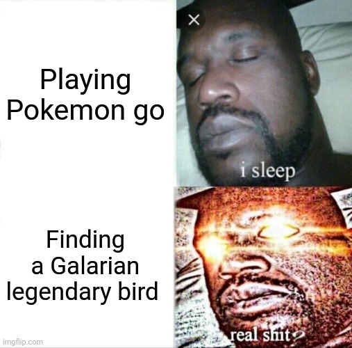 :good title: | Playing Pokemon go; Finding a Galarian legendary bird | image tagged in memes,sleeping shaq | made w/ Imgflip meme maker