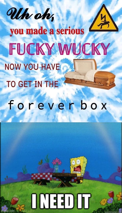 Imma die | image tagged in spongebob i need it,coffin,die | made w/ Imgflip meme maker