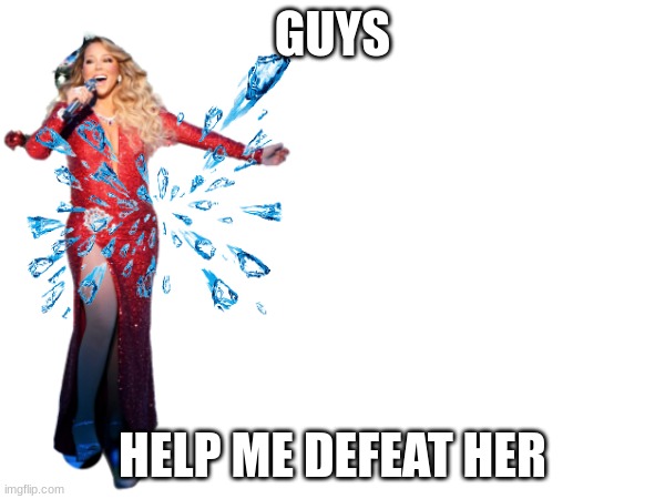 bring every weapon you can and we will be victorious by tomorrow | GUYS; HELP ME DEFEAT HER | image tagged in mariah carey | made w/ Imgflip meme maker