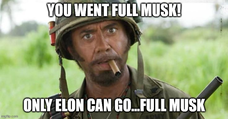 full musk | YOU WENT FULL MUSK! ONLY ELON CAN GO...FULL MUSK | image tagged in elon musk,humor | made w/ Imgflip meme maker