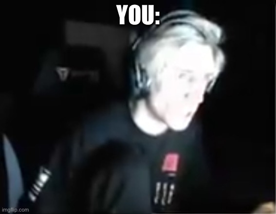 Blinded xqc | YOU: | image tagged in blinded xqc | made w/ Imgflip meme maker