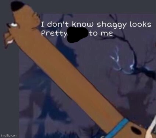 i dont know shaggy looks pretty gay to me | image tagged in i dont know shaggy looks pretty gay to me | made w/ Imgflip meme maker