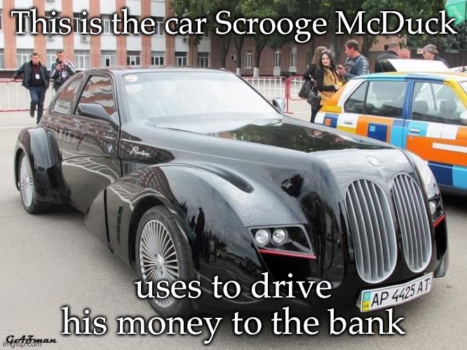 This is the car Scrooge McDuck; uses to drive his money to the bank | made w/ Imgflip meme maker