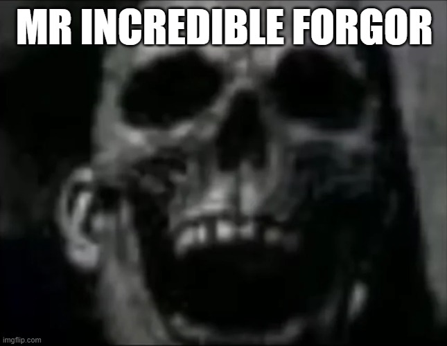 mr incredible skull | MR INCREDIBLE FORGOR | image tagged in mr incredible skull | made w/ Imgflip meme maker