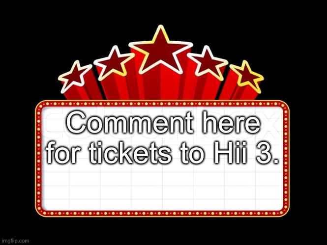 Movie coming soon | Comment here for tickets to Hii 3. | image tagged in movie coming soon | made w/ Imgflip meme maker