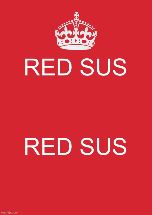Keep Calm And Carry On Red | RED SUS; RED SUS | image tagged in memes,keep calm and carry on red,among us,red sus | made w/ Imgflip meme maker
