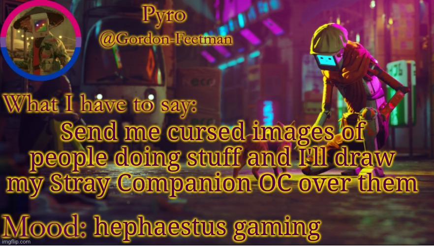 Hrhehah | Send me cursed images of people doing stuff and I'll draw my Stray Companion OC over them; hephaestus gaming | image tagged in pyros stray temp | made w/ Imgflip meme maker