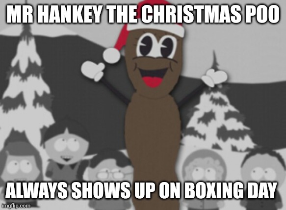 Christmas meme | MR HANKEY THE CHRISTMAS POO; ALWAYS SHOWS UP ON BOXING DAY | image tagged in mr hanky,memes,christmas,boxing day | made w/ Imgflip meme maker