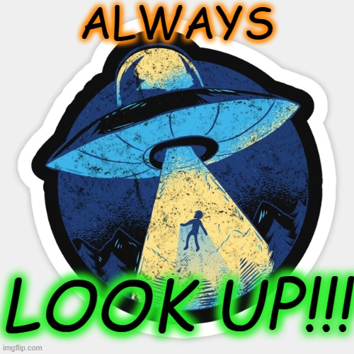 ALWAYS; LOOK UP!!! | made w/ Imgflip meme maker