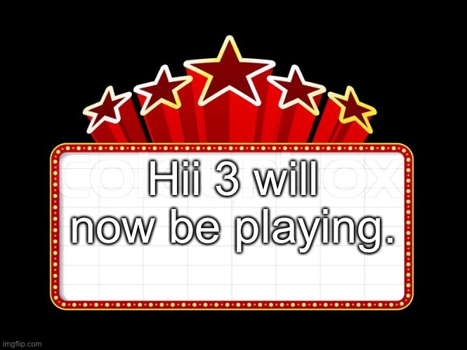 Movie coming soon | Hii 3 will now be playing. | image tagged in movie coming soon | made w/ Imgflip meme maker