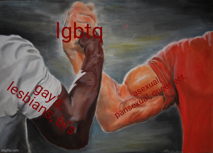 Lgbtq forever | lgbtq; asexual, pansexual, queer, ect. gay's, lesbians, bi's | image tagged in memes,epic handshake,lgbtq | made w/ Imgflip meme maker