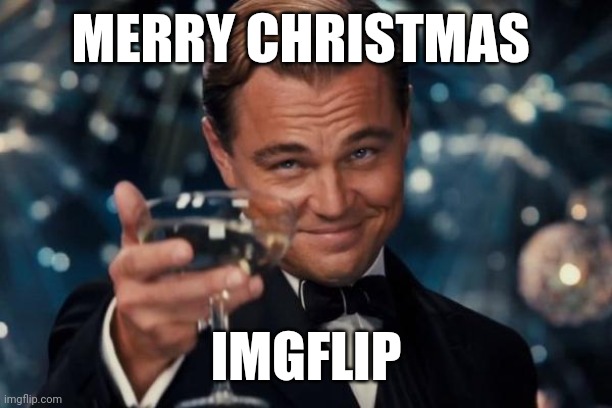 Leonardo Dicaprio Cheers | MERRY CHRISTMAS; IMGFLIP | image tagged in memes,leonardo dicaprio cheers | made w/ Imgflip meme maker