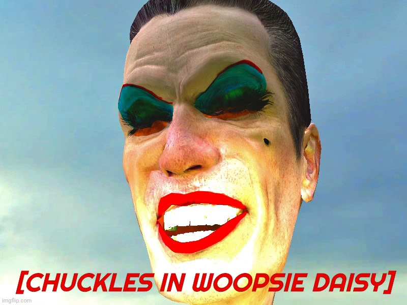 . | [CHUCKLES IN WOOPSIE DAISY] | image tagged in g-man in makeup | made w/ Imgflip meme maker