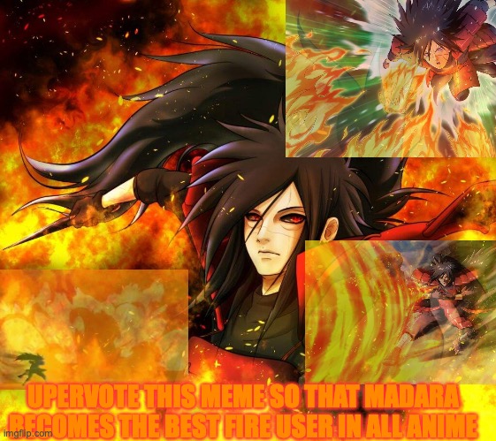 UPERVOTE THIS MEME SO THAT MADARA BECOMES THE BEST FIRE USER IN ALL ANIME | made w/ Imgflip meme maker